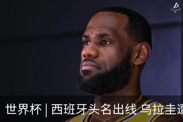 世界杯 | 西班牙头名出线 乌拉圭遭淘汰