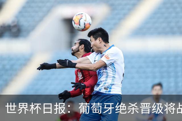 世界杯日报：葡萄牙绝杀晋级将战西班牙 德国队主帅或将下课