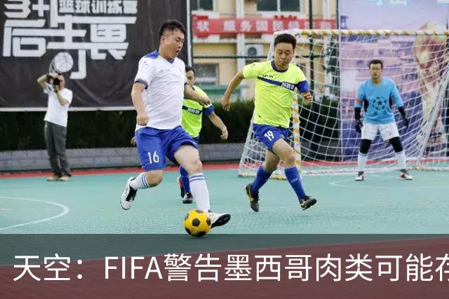 天空：FIFA警告墨西哥肉类可能存在违禁药物污染，英格兰需要小心