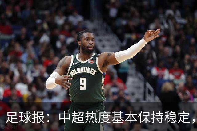 足球报：中超热度基本保持稳定，跨年赛制仍须积极推进