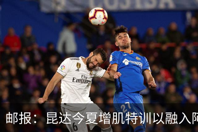 邮报：昆达今夏增肌特训以融入阿隆索体系，他能胜任边后卫边翼卫