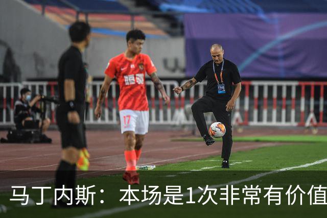 马丁内斯：本场是1次非常有价值的考验 我们的目标是赢下所有比赛